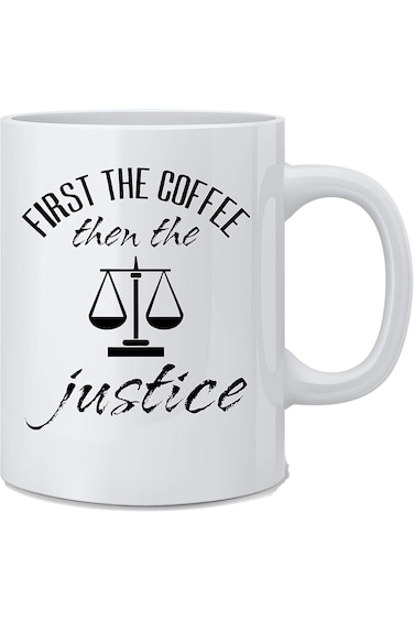 First The Coffee Then The Justice - Funny Judge Mug - White 11 Oz. Novelty Coffee Mug - Great Gift