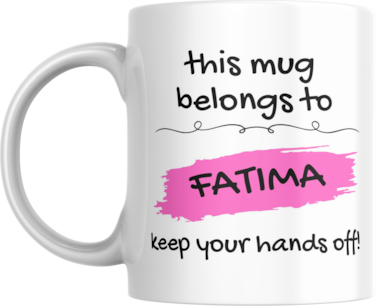 This Mug Belongs to Me, Keep Your Hands Off! Coffee Mug, 11oz, Variety of Names to Choose From, For Home or Office (FATIMA - PINK)