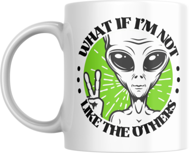 Funny Coffee Mug, Peace Alien, What if I'm Not Like the Others (GREEN ALIEN)