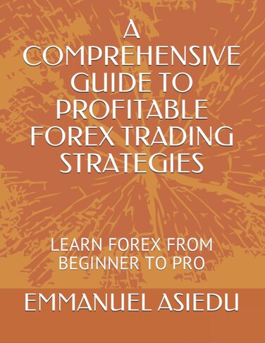 A COMPREHENSIVE GUIDE TO PROFITABLE FOREX TRADING STRATEGIES, LEARN FOREX FROM BEGINNER TO PRO