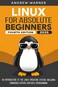 Independently published Linux for Absolute Beginners: An Introduction to the Linux Operating System, Including Commands, Editors, and Shell Programming