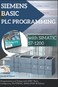 SIEMENS BASIC PLC PROGRAMMING with SIMATIC S7-12: Programming and Testing with STEP 7 Basic, Configuring, TIA PORTAL, SIMULATOR 3D Edition