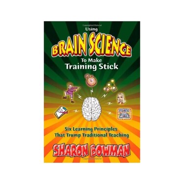 by Sharon L. Bowman (Author) Using Brain Science To Make Training Stick