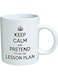 Heaven of Mugs TM Keep calm and pretend it's on the lesson plan. Teacher, school - Coffee &copy; By Creations 11 oz -Funny Inspirational and motivational