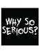 Why So Serious Quoted Wall Art Black/White 30x30cm
