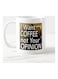 I Want Coffee Not Your Opinion Design Ceramic Printed Mug White