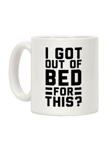 I Got Out Of Bed For This? Printed Coffee Mug White