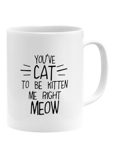You've Cat To Be Kitten Me Right Meow Printed Coffee Mug White/Black