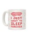 I Just Want To Sleep Forever Printed Coffee Mug White