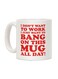 I Don't Want To Work Printed Coffee Mug White