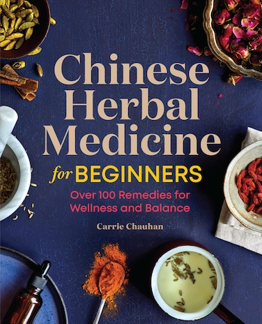 Chinese Herbal Medicine for Beginners Over 100 Remedies for Wellness and Balance