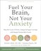 Fuel Your Brain Not Your Anxiety Stop the Cycle of Worry Fatigue and Sugar Cravings with Simple ProteinRich Foods