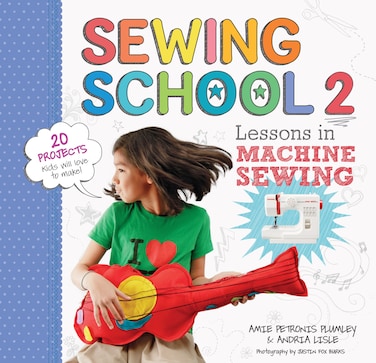 Sewing School  2 Lessons in Machine Sewing 20 Projects Kids Will L
