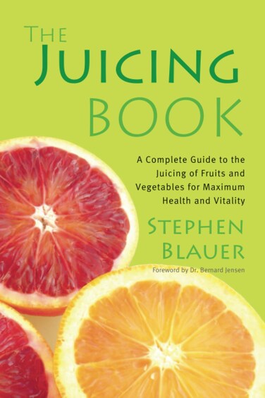 The Juicing Book A Complete Guide to the Juicing of Fruits and Vegetables for Maximum Health