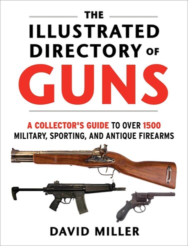 The Illustrated Directory of Guns A Collectors Guide to Over 1500 Military Sporting and Antique Firearms