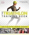 DK The Triathlon Training Book How to Be Faster Smarter Stronger