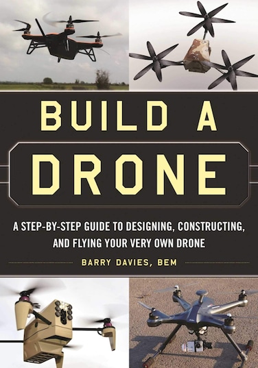Build a Drone A StepbyStep Guide to Designing Constructing and Flying Your Very Own Drone