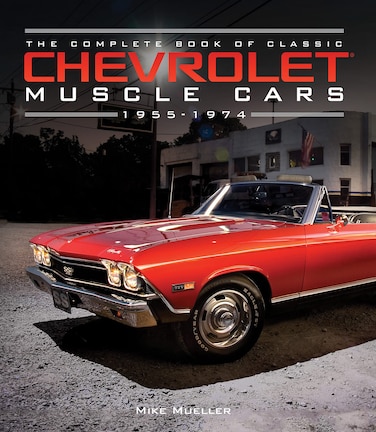 The Complete Book of Classic Chevrolet Muscle Cars 19551974