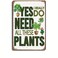 Garden Sign, Yes I Really Do Need All These Plants Pattern Metal Tin SignPlants Retro Look Metal Decoration Poster Sign For Home Kitchen Farmhouse Garden Funny Wall Decor
