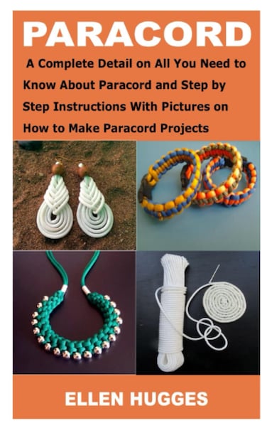 PARACORD: A Complete Detail on All You Need to Know About Paracord and Step by Step Instructions With Pictures on How to Make Paracord Projects