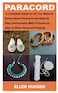 PARACORD: A Complete Detail on All You Need to Know About Paracord and Step by Step Instructions With Pictures on How to Make Paracord Projects