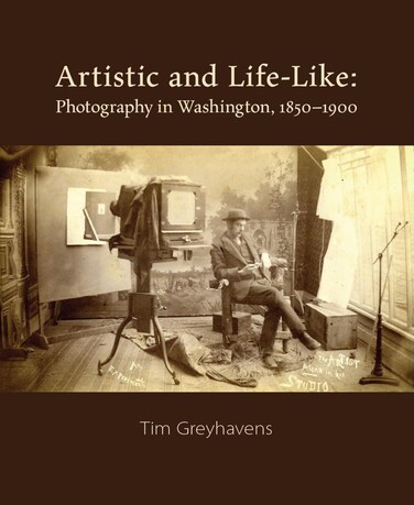 Artistic and Life-like: Photography in Washington, 1850-1900