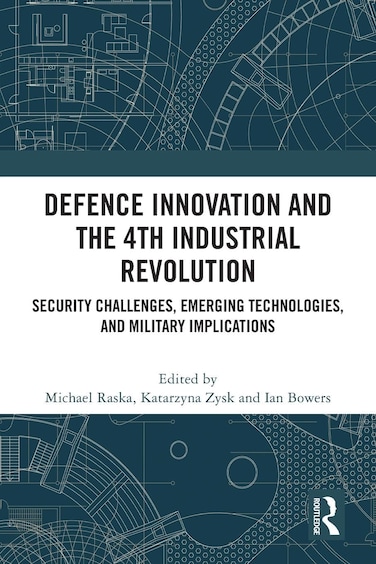 Defence Innovation and the 4th Industrial Revolution: Security Challenges, Emerging Technologies, and Military Implications
