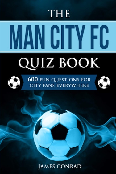 The Man City FC Quiz Book: 600 Fun Questions For City Fans Everywhere