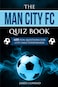 The Man City FC Quiz Book: 600 Fun Questions For City Fans Everywhere