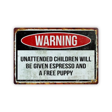 MRC Wood Products Funny Warning Aluminum Sign Unattended Children Will Be Given Espresso and a Free Puppy 8x12