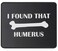 I Found That Humerus Doctor Gifts Mouse Mat - Funny Gifts for Nurse Practitioner, Doctor, Science, Physical Therapist PT Chiropractor Mouse Pad 9.5 Inch