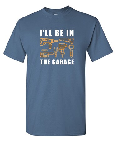 I'll Be in The Garage Fathers Day Humor Graphic Sarcastic 2XL DuskBlue