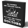 Funny Doctor Wooden Box Sign Plaque All Women are Created Equal but Only the Finest Become Doctors Wood Box Sign Rustic Art Home Shelf Desk Decor 5 X 5 Inches