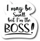 I May be Small But I'm The Boss 4.5 in Refrigerator Magnet, Dishwasher Magnet, Boss Magnet  PM639