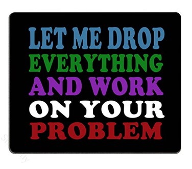 Smooffly Funny Saying Quotes Mouse Pad Let Me Drop Everything and Work On Your Problem Gaming Mouse Pad Mat