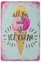 UOOPAI All You Need is ICE Cream Vintage Metal Sign
