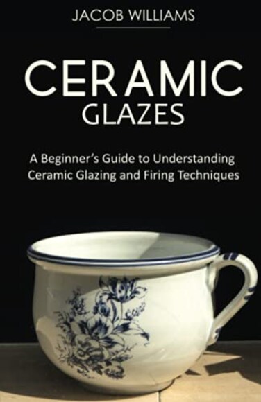 Ceramic Glazes: A Beginner &euro;&trade;s Guide to Understanding Ceramic Glazing and Firing Techniques
