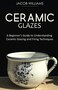 Ceramic Glazes: A Beginner &euro;&trade;s Guide to Understanding Ceramic Glazing and Firing Techniques