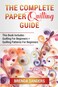 The Complete Paper Quilling Guide: This Book Includes: Quilling For Beginners + Quilling Patterns For Beginners