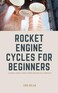 Majosta Rocket Engine Cycles for Beginners: A Friendly Guide to Rocket Propulsion and Cycle Principles