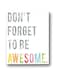 Children Inspire Design Wall Art Print, Don't Forget to Be Awesome, 08x10 Inch Print, Kid's Room Decor, Gender Neutral Nursery, Inspirational, Motivational, Teenager's Room, Classroom, Typography