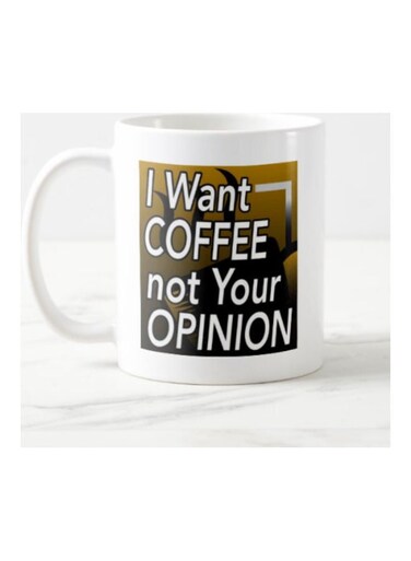 Want Coffee Not Your Opinion Design Ceramic Printed Mug White