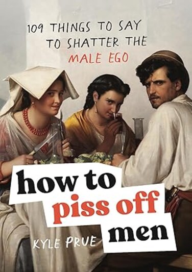 HEADLINE How to Piss Off Men: 109 Things to Say to Shatter the Male Ego&nbsp;Hardcover &ndash; Big Book, 17 September 2024