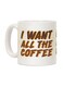 Want All The Coffee Printed Coffee Mug White