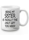 Your Wall Being My Sister Is The Only Gift You Need Mug - Perfect Gifting 11oz By Spoil Your Wall