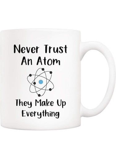 Your Wall Funny Science Teacher Coffee Mug, Never Trust An Atom They Make Up Everything Cups 12 Oz, Unique Birthday And Holiday Gifts For Science Chemistry By Spoil Your Wall