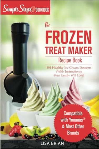 My Yonanas Frozen Treat Maker Soft Serve Ice Cream Machine Recipe Book A Simple Steps Brand Cookboo