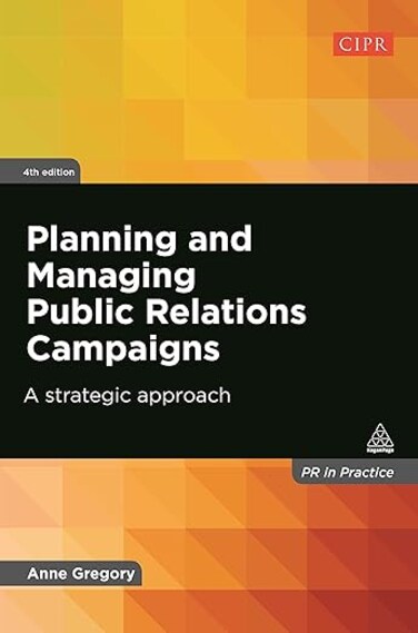 Planning and Managing Public Relations Campaigns: A Strategic Approach (PR In Practice) Fourth Edition