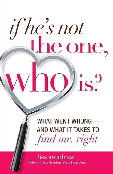 If He&#39;s Not The One, Who Is?: What Went Wrong - and What It Takes to Find Mr. Right