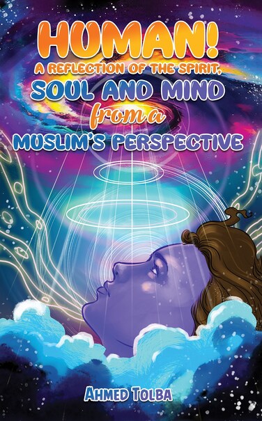 Human! A Reflection of the Spirit, Soul and Mind from a Muslim&rsquo;s Perspective
